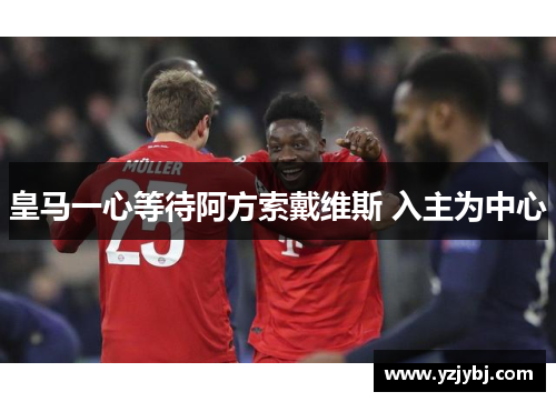 皇马一心等待阿方索戴维斯 入主为中心