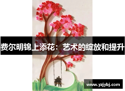 费尔明锦上添花：艺术的绽放和提升